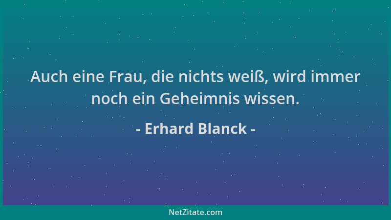Erhard Blanck - Auch eine Frau, die nichts weiß, wird immer noch ein Geheimnis wissen....