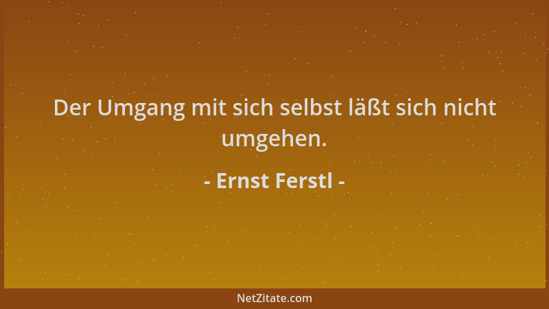Ernst Ferstl - Der Umgang mit sich selbst läßt sich nicht umgehen....