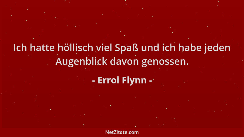 Errol Flynn - Ich hatte höllisch viel Spaß und ich habe jeden Augenblick davon genossen....