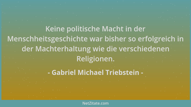 Gabriel Michael Triebstein - Keine politische Macht in der Menschheitsgeschichte war bisher so erfolgreich in der Machterha...
