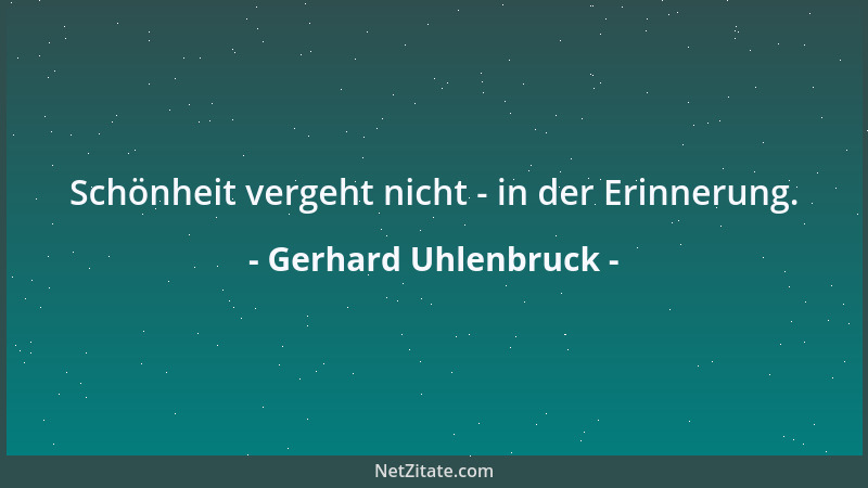 Gerhard Uhlenbruck - Schönheit vergeht nicht - in der Erinnerung....