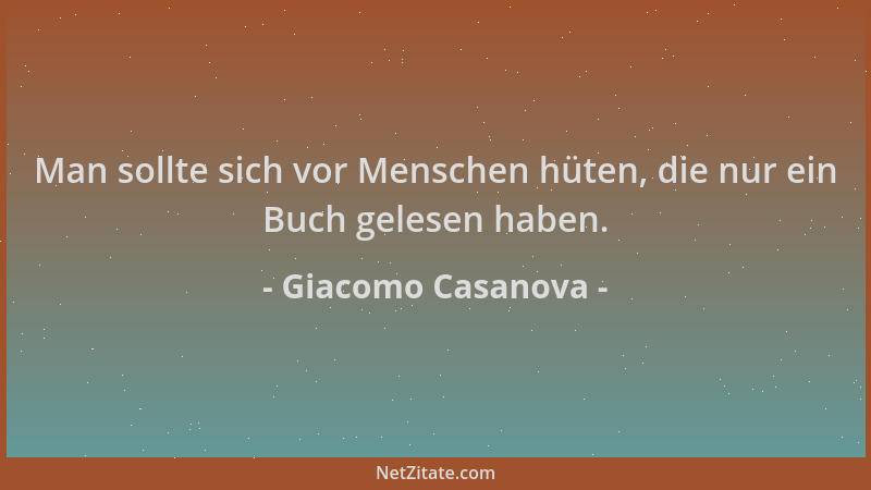 Giacomo Casanova - Man sollte sich vor Menschen hüten, die nur ein Buch gelesen haben....