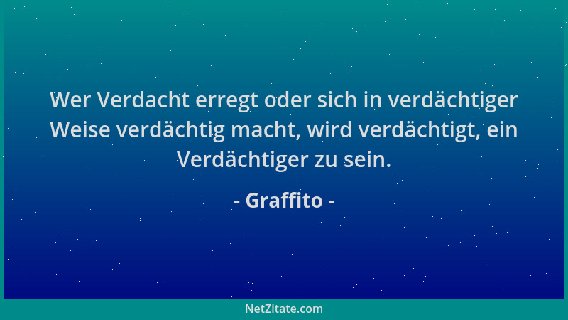 Graffito - Wer Verdacht erregt oder sich in verdächtiger Weise verdächtig macht, wird verdächtigt, ein Verdächtiger zu sein...