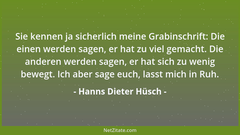 Hanns Dieter Hüsch - Sie kennen ja sicherlich meine Grabinschrift: Die einen werden sagen, er hat zu viel gemacht. Die ande...