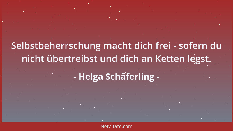 Helga Schäferling - Selbstbeherrschung macht dich frei - sofern du nicht übertreibst und dich an Ketten legst....