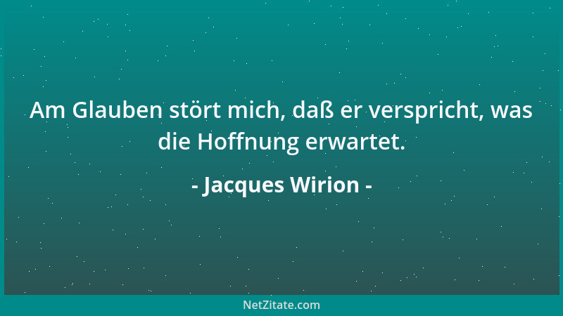 Jacques Wirion - Am Glauben stört mich, daß er verspricht, was die Hoffnung erwartet....
