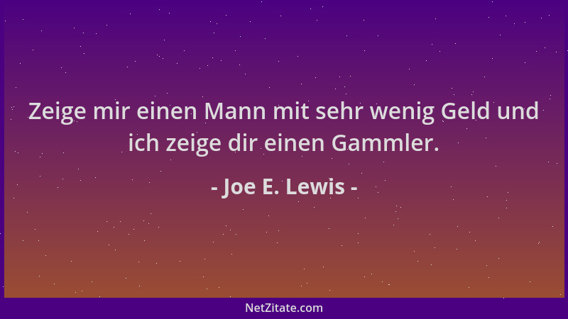 Joe E. Lewis - Zeige mir einen Mann mit sehr wenig Geld und ich zeige dir einen Gammler....