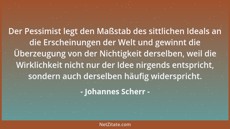 Johannes Scherr - Der Pessimist legt den Maßstab des sittlichen Ideals an die Erscheinungen der Welt und gewinnt die Überze...