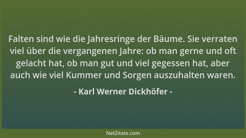 Karl Werner Dickhöfer - Falten sind wie die Jahresringe der Bäume. Sie verraten viel über die vergangenen Jahre: ob man ger...