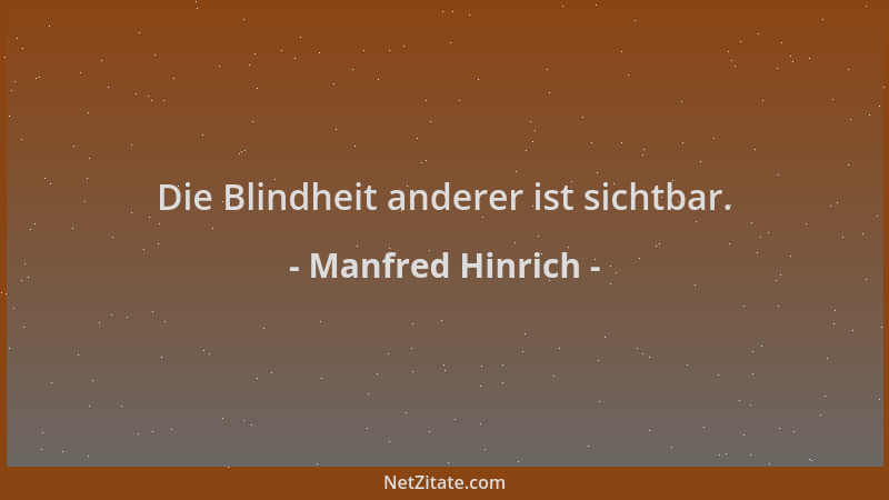 Manfred Hinrich - Die Blindheit anderer ist sichtbar....