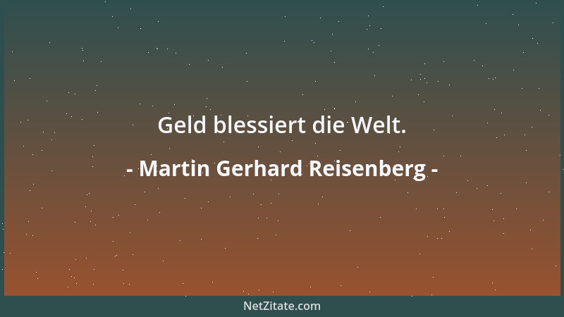 Martin Gerhard Reisenberg - Geld blessiert die Welt....