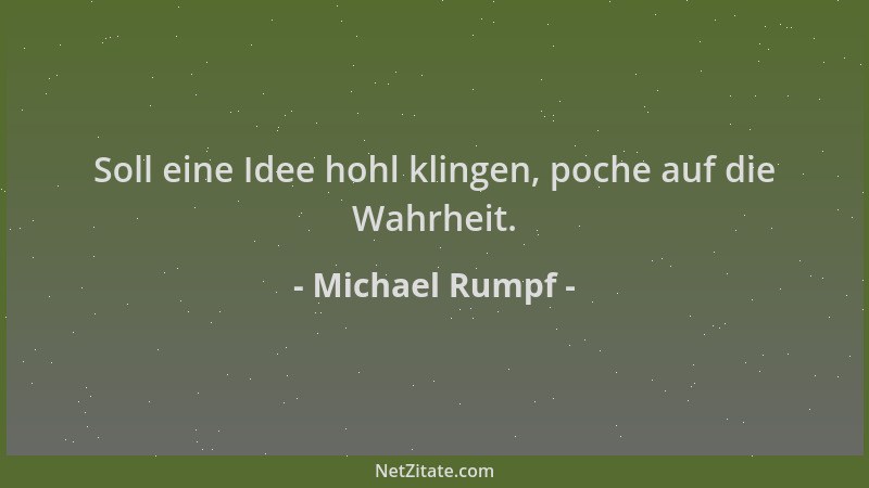 Michael Rumpf - Soll eine Idee hohl klingen, poche auf die Wahrheit....