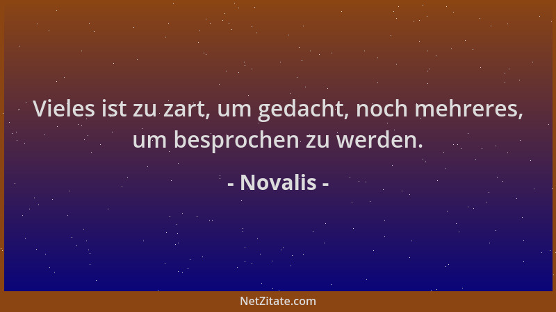 Novalis - Vieles ist zu zart, um gedacht, noch mehreres, um besprochen zu werden....