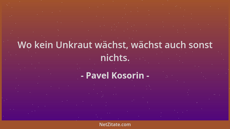 Pavel Kosorin - Wo kein Unkraut wächst, wächst auch sonst nichts....