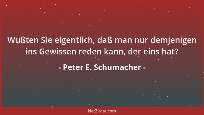 Peter E. Schumacher - Je kleiner ein Geist, desto dogmatischer seine Unfehlbarkeit....