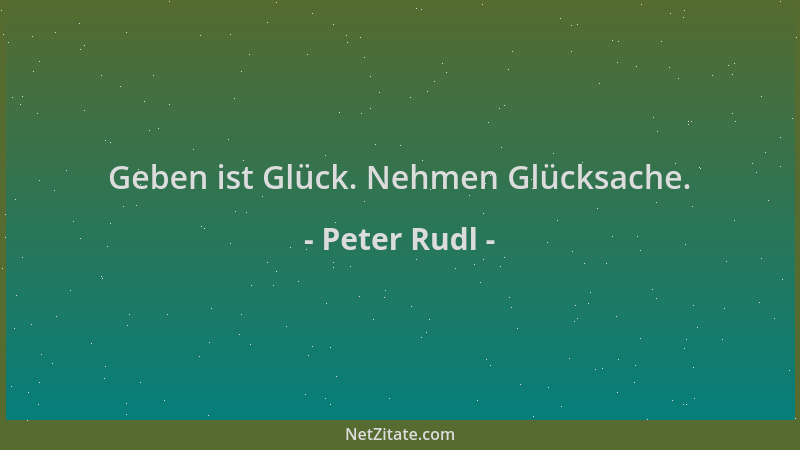 Peter Rudl - Geben ist Glück. Nehmen Glücksache....