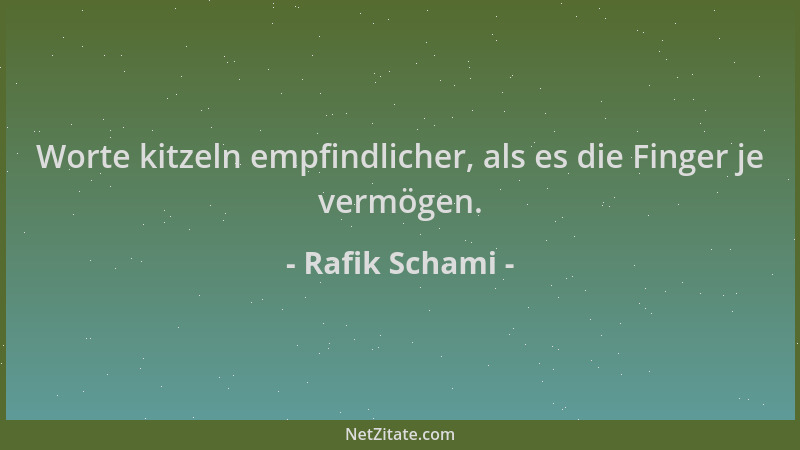Rafik Schami - Worte kitzeln empfindlicher, als es die Finger je vermögen....