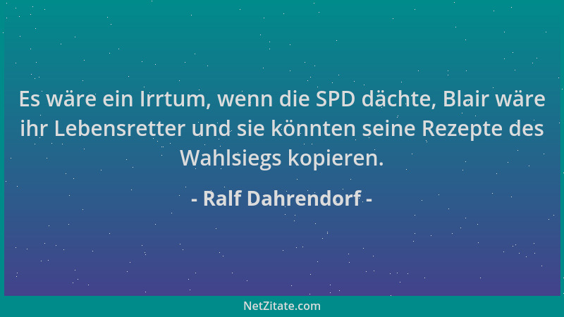 Ralf Dahrendorf - Es wäre ein Irrtum, wenn die SPD dächte, Blair wäre ihr Lebensretter und sie könnten seine Rezepte des Wa...