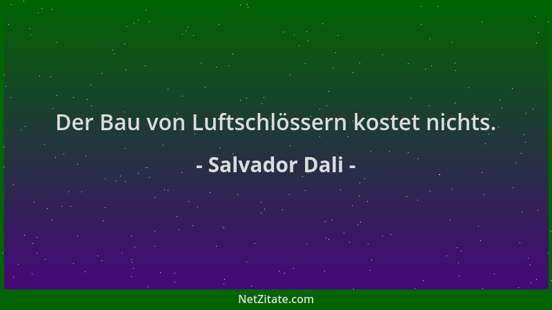 Salvador Dali - Der Bau von Luftschlössern kostet nichts....