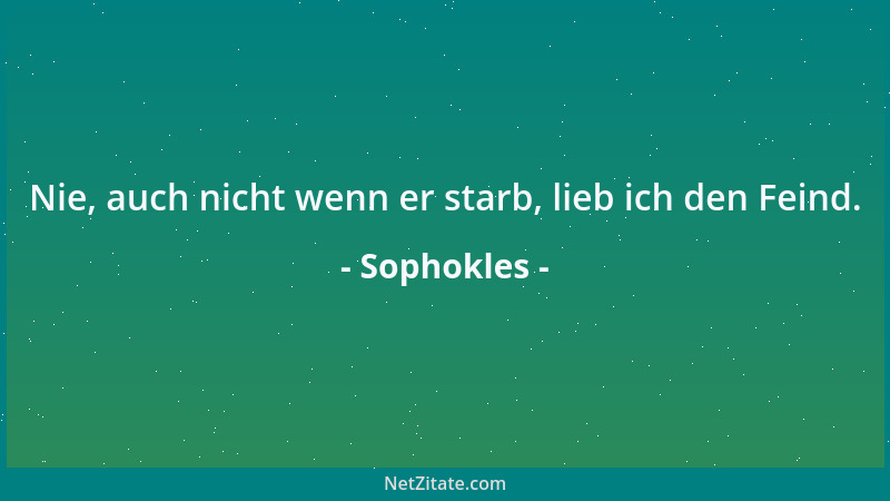 Sophokles - Mag ich dir nun auch eine Törin scheinen - Vielleicht zeiht mich der Torheit nur ein Tor....
