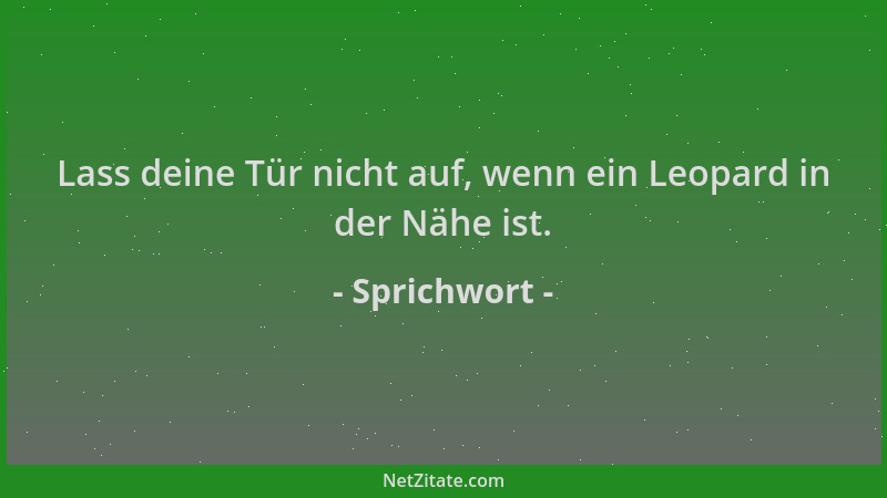 Sprichwort - Lass deine Tür nicht auf, wenn ein Leopard in der Nähe ist....