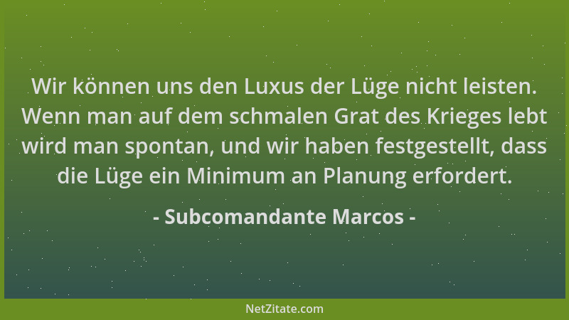 Subcomandante Marcos - Wir können uns den Luxus der Lüge nicht leisten. Wenn man auf dem schmalen Grat des Krieges lebt wir...