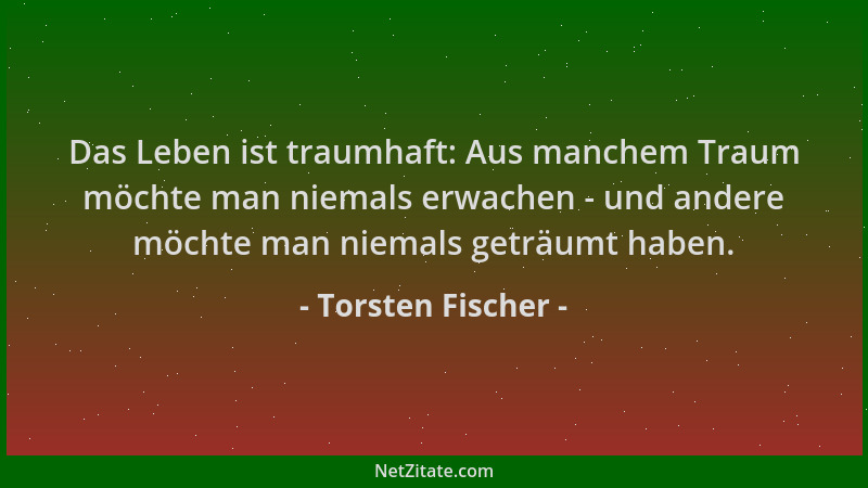 Torsten Fischer - Das Leben ist traumhaft: Aus manchem Traum möchte man niemals erwachen - und andere möchte man niemals ge...