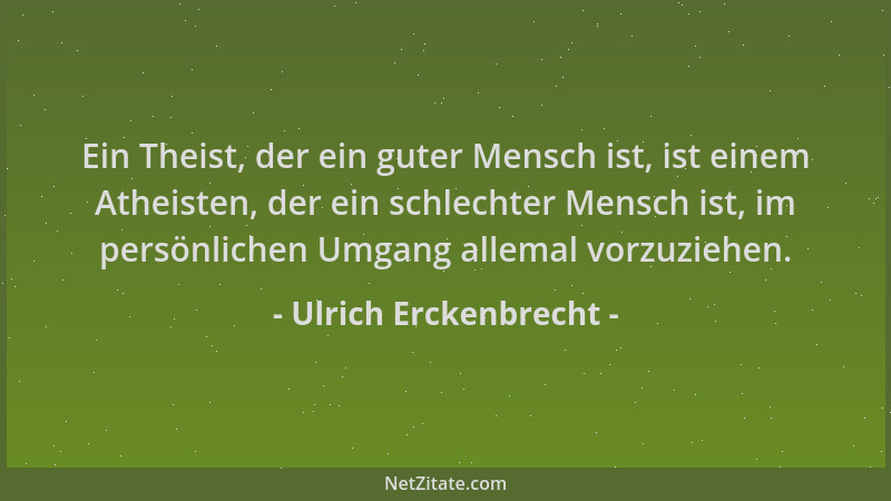 Ulrich Erckenbrecht - Ein Theist, der ein guter Mensch ist, ist einem Atheisten, der ein schlechter Mensch ist, im persönli...
