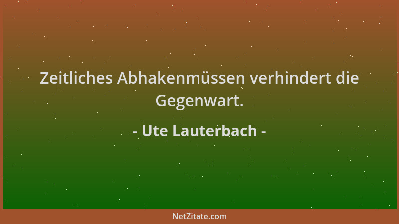 Ute Lauterbach - Zeitliches Abhakenmüssen verhindert die Gegenwart....