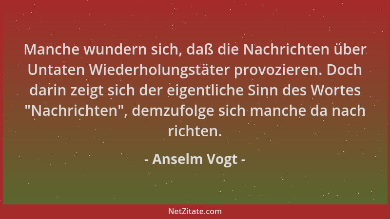 Anselm Vogt - Manche wundern sich, daß die Nachrichten über Untaten Wiederholungstäter provozieren. Doch darin zeigt sich d...