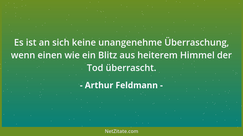 Arthur Feldmann - Es ist an sich keine unangenehme Überraschung, wenn einen wie ein Blitz aus heiterem Himmel der Tod überr...