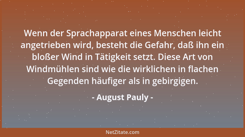 August Pauly - Wenn der Sprachapparat eines Menschen leicht angetrieben wird, besteht die Gefahr, daß ihn ein bloßer Wind i...