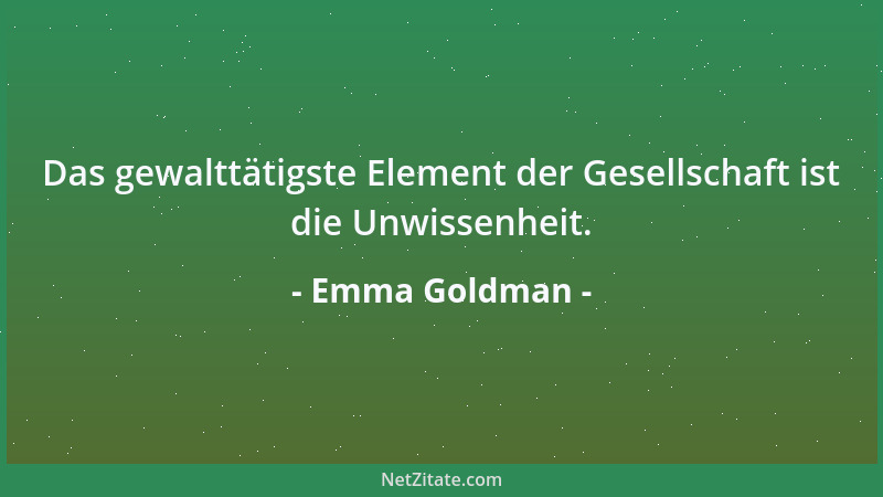 Emma Goldman - Jemandem zu vergeben, beinhaltet ein Stückchen Selbstgerechtigkeit. Jemanden zu verstehen, ist ausreichend....
