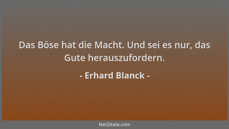 Erhard Blanck - Das Böse hat die Macht. Und sei es nur, das Gute herauszufordern....