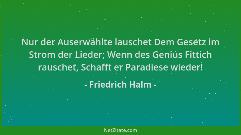 Friedrich Halm - Nur der Auserwählte lauschet Dem Gesetz im Strom der Lieder; Wenn des Genius Fittich rauschet, Schafft er...