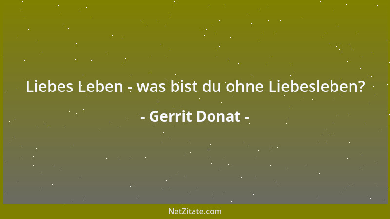 Gerrit Donat - Liebes Leben - was bist du ohne Liebesleben?...