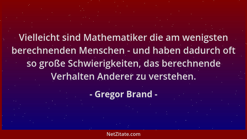 Gregor Brand - Vielleicht sind Mathematiker die am wenigsten berechnenden Menschen - und haben dadurch oft so große Schwier...