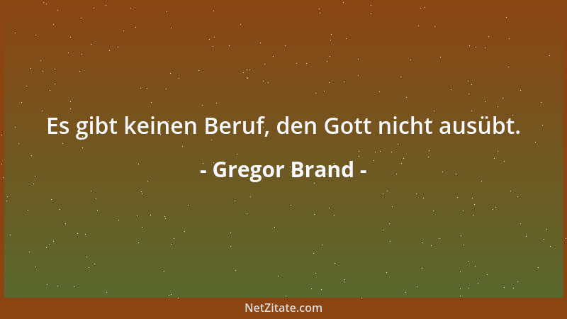 Gregor Brand - Es gibt keinen Beruf, den Gott nicht ausübt....