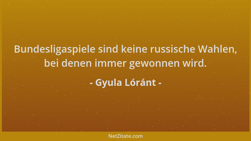 Gyula Lóránt - Bundesligaspiele sind keine russische Wahlen, bei denen immer gewonnen wird....