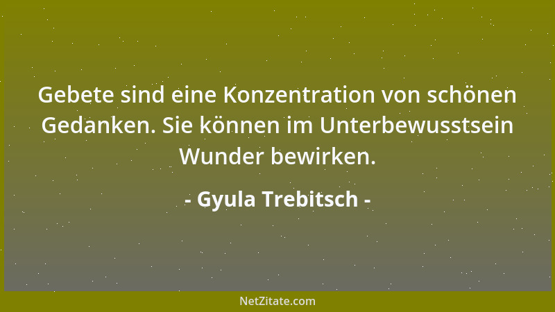 Gyula Trebitsch - Gebete sind eine Konzentration von schönen Gedanken. Sie können im Unterbewusstsein Wunder bewirken....