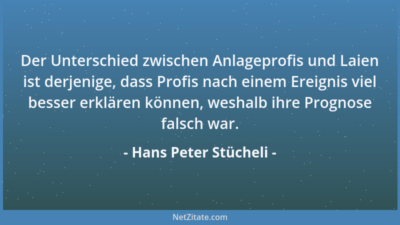 Hans Peter Stücheli - Der Unterschied zwischen Anlageprofis und Laien ist derjenige, dass Profis nach einem Ereignis viel b...