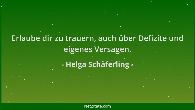 Helga Schäferling - Erlaube dir zu trauern, auch über Defizite und eigenes Versagen....