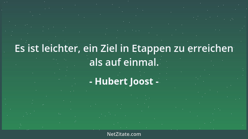 Hubert Joost - Es ist leichter, ein Ziel in Etappen zu erreichen als auf einmal....