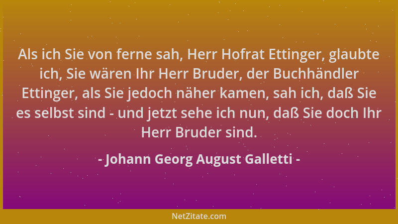 Johann Georg August Galletti - Als ich Sie von ferne sah, Herr Hofrat Ettinger, glaubte ich, Sie wären Ihr Herr Bruder, der...