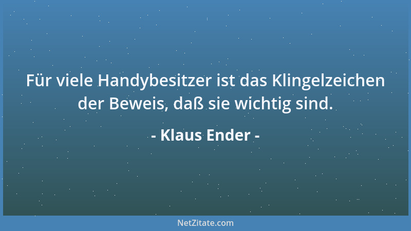 Klaus Ender - Für viele Handybesitzer ist das Klingelzeichen der Beweis, daß sie wichtig sind....