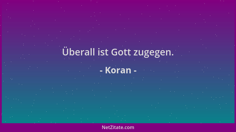Koran - Überall ist Gott zugegen....