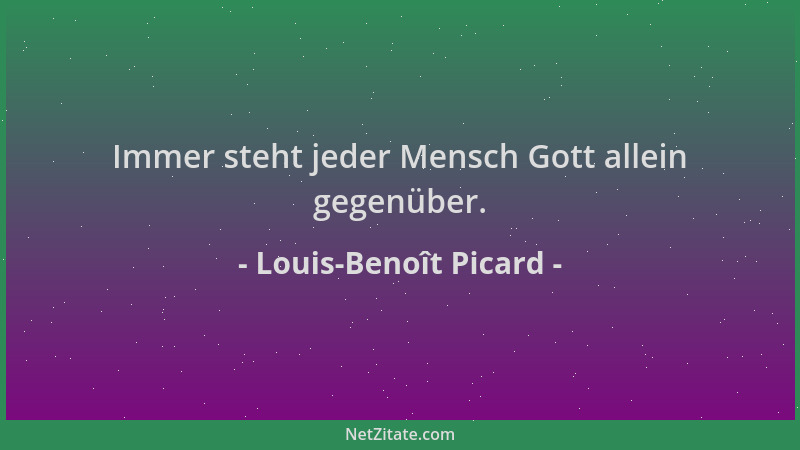 Louis-Benoît Picard - Immer steht jeder Mensch Gott allein gegenüber....