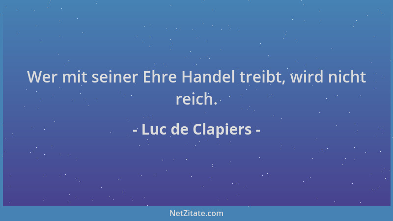 Luc de Clapiers - Wer mit seiner Ehre Handel treibt, wird nicht reich....