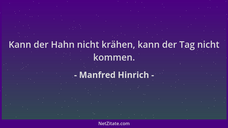 Manfred Hinrich - Kann der Hahn nicht krähen, kann der Tag nicht kommen....