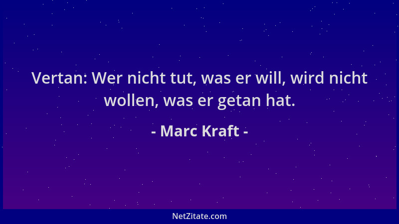 Marc Kraft - Vertan: Wer nicht tut, was er will, wird nicht wollen, was er getan hat....